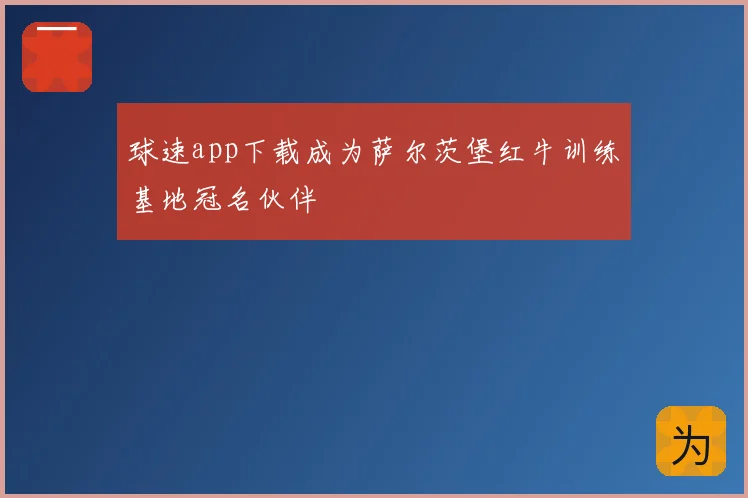 球速app下载成为萨尔茨堡红牛训练基地冠名伙伴