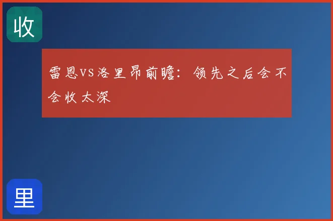 雷恩vs洛里昂前瞻:领先之后会不会收太深
