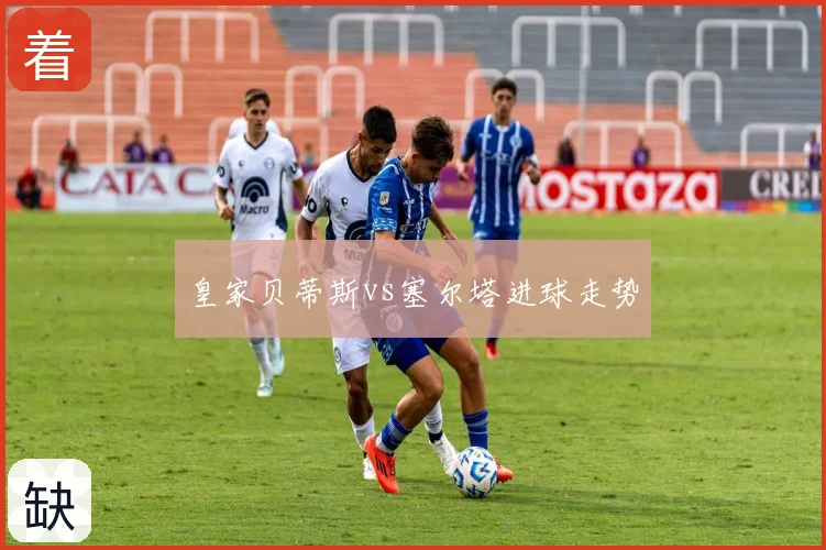 皇家贝蒂斯vs塞尔塔进球走势
